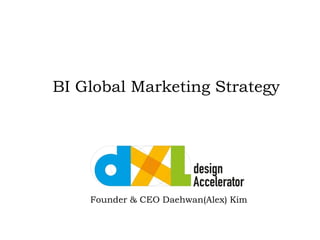 BI Global Marketing Strategy
Founder & CEO Daehwan(Alex) Kim
 