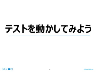 36 © BIGLOBE Inc.
テストを動かしてみよう
 