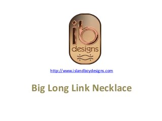 Big Long Link Necklace
http://www.islandboydesigns.com
 