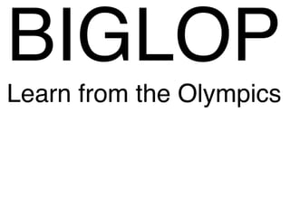 BIGLOP
Learn from the Olympics
 