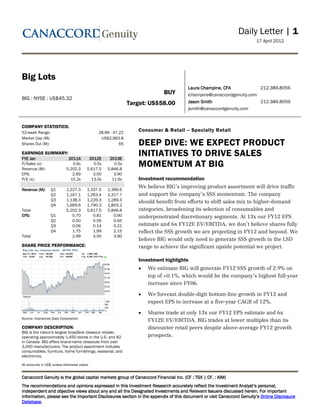 Daily Letter | 1
                                                                                                                     17 April 2012




Big Lots
                                                                                    Laura Champine, CFA            212.389.8056
                                                                          BUY       lchampine@canaccordgenuity.com
BIG : NYSE : US$45.32
                                                             Target: US$58.00       Jason Smith                    212.389.8059
                                                                                    jsmith@canaccordgenuity.com


COMPANY STATISTICS:
52-week Range:                               28.89 - 47.22
                                                                Consumer & Retail -- Specialty Retail
Market Cap (M):                               US$2,963.8
Shares Out (M):                                         65      DEEP DIVE: WE EXPECT PRODUCT
EARNINGS SUMMARY:
FYE Jan                      2011A       2012E     2013E
                                                                INITIATIVES TO DRIVE SALES
P/Sales (x):
Revenue (M):
                               0.6x
                            5,202.3
                                           0.5x
                                        5,617.5
                                                     0.5x
                                                  5,846.8
                                                                MOMENTUM AT BIG
EPS:                           2.99        3.50      3.90
P/E (x):                      15.2x       13.0x     11.6x       Investment recommendation
                                                                We believe BIG’s improving product assortment will drive traffic
Revenue (M):      Q1        1,227.3     1,337.5   1,396.6
                  Q2        1,167.1     1,263.4   1,317.7       and support the company’s SSS momentum. The company
                  Q3        1,138.3     1,226.3   1,289.3       should benefit from efforts to shift sales mix to higher-demand
                  Q4        1,669.6     1,790.3   1,843.2
Total                       5,202.3     5,617.5   5,846.8       categories, broadening its selection of consumables and
EPS:              Q1           0.70        0.81      0.90       underpenetrated discretionary segments. At 13x our FY12 EPS
                  Q2           0.50        0.56      0.65
                  Q3           0.06        0.14      0.21       estimate and 6x FY12E EV/EBITDA, we don’t believe shares fully
                  Q4           1.75        1.99      2.15       reflect the SSS growth we are projecting in FY12 and beyond. We
Total                          2.99        3.50      3.90
                                                                believe BIG would only need to generate SSS growth in the LSD
SHARE PRICE PERFORMANCE:                                        range to achieve the significant upside potential we project.

                                                                Investment highlights
                                                                •   We estimate BIG will generate FY12 SSS growth of 2.9% on
                                                                    top of +0.1%, which would be the company’s highest full-year
                                                                    increase since FY06.

                                                                •   We forecast double-digit bottom-line growth in FY12 and
                                                                    expect EPS to increase at a five-year CAGR of 12%.

                                                                •   Shares trade at only 13x our FY12 EPS estimate and 6x
Source: Interactive Data Corporation
                                                                    FY12E EV/EBITDA. BIG trades at lower multiples than its
COMPANY DESCRIPTION:                                                discounter retail peers despite above-average FY12 growth
BIG is the nation's largest broadline closeout retailer,
operating approximately 1,450 stores in the U.S. and 82             prospects.
in Canada. BIG offers brand-name closeouts from over
3,000 manufacturers. The product assortment includes
consumables, furniture, home furnishings, seasonal, and
electronics.

All amounts in US$ unless otherwise noted.


Canaccord Genuity is the global capital markets group of Canaccord Financial Inc. (CF : TSX | CF. : AIM)
The recommendations and opinions expressed in this Investment Research accurately reflect the Investment Analyst’s personal,
independent
independent and objective views about any and all the Designated Investments and Relevant Issuers discussed herein. For important
information, please see the Important Disclosures section in the appendix of this document or visit Canaccord Genuity’s Online Disclosure
Database.
 