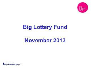 Big Lottery Fund
November 2013

 