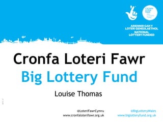 BLF17_37
@LoteriFawrCymru
www.cronfaloterifawr.org.uk
@BigLotteryWales
www.biglotteryfund.org.uk
Cronfa Loteri Fawr
Big Lottery Fund
Louise Thomas
 
