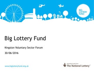 Big Lottery Fund
Kingston Voluntary Sector Forum
30/06/2016
 