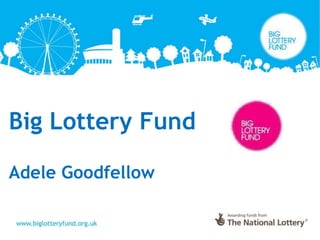 Big Lottery Fund
Adele Goodfellow
 