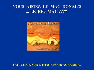 VOUS  AIMEZ  LE  MAC  DONAL’S ... LE  BIG  MAC ????  FAIT CLICK SUR L’IMAGE POUR AGRANDIR . 