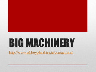 BIG MACHINERY
http://www.athboyplanthire.ie/contact.html

 