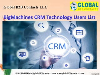BigMachines CRM Technology Users List
Global B2B Contacts LLC
816-286-4114|info@globalb2bcontacts.com| www.globalb2bcontacts.com
 