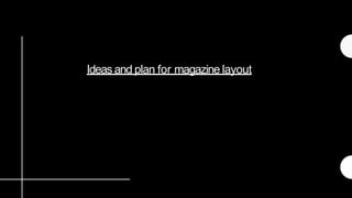 Ideas and plan for magazine layout
 