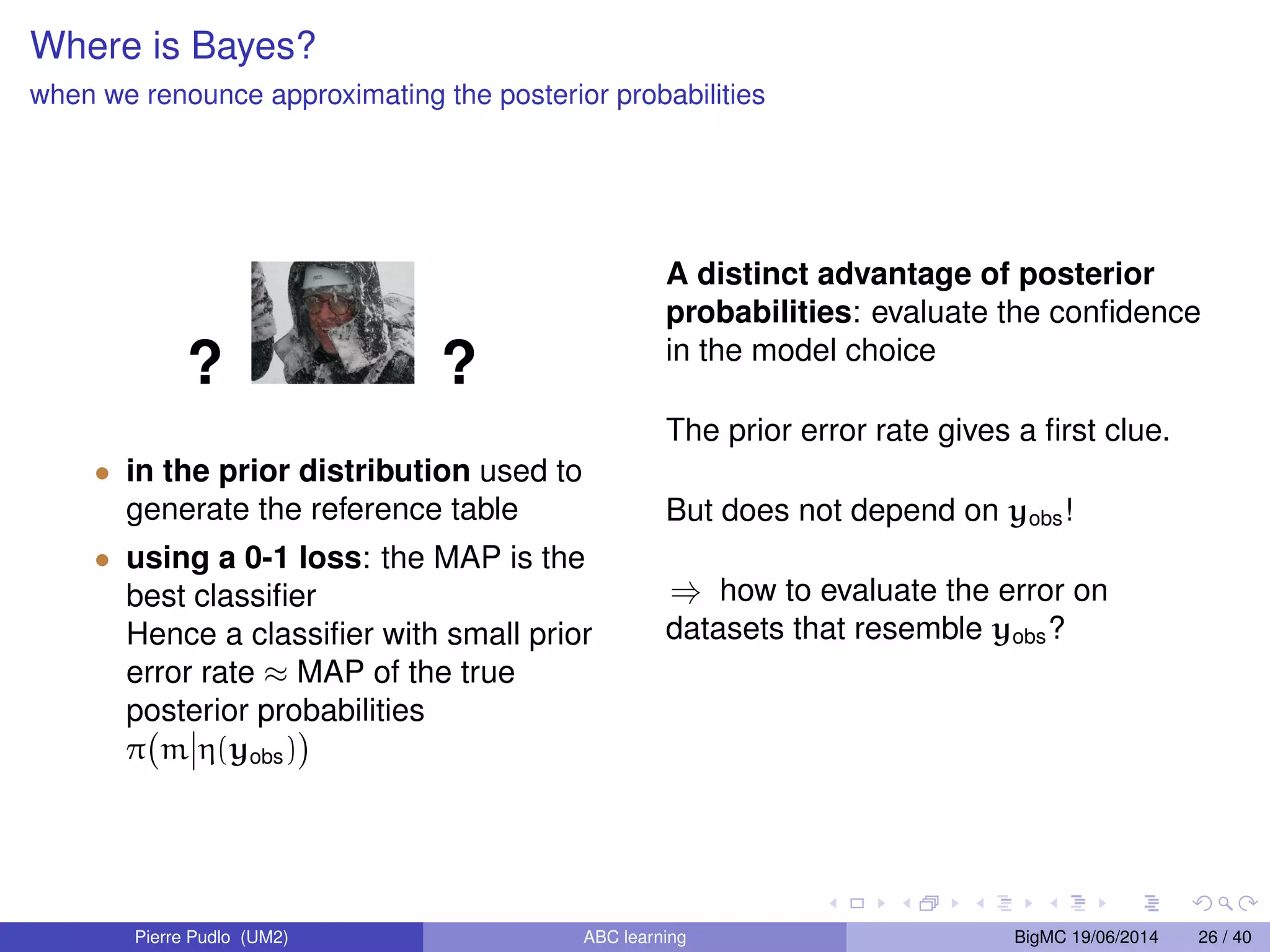 New light on Beaumont’s postprocessing Beaumont’s ABC algorithm A) Generate a large set of (, z) from the Bayesian model, ()f(zj) B) Keep the particles (, z) such that ((yobs), (z)) 6 C) Fit (in 