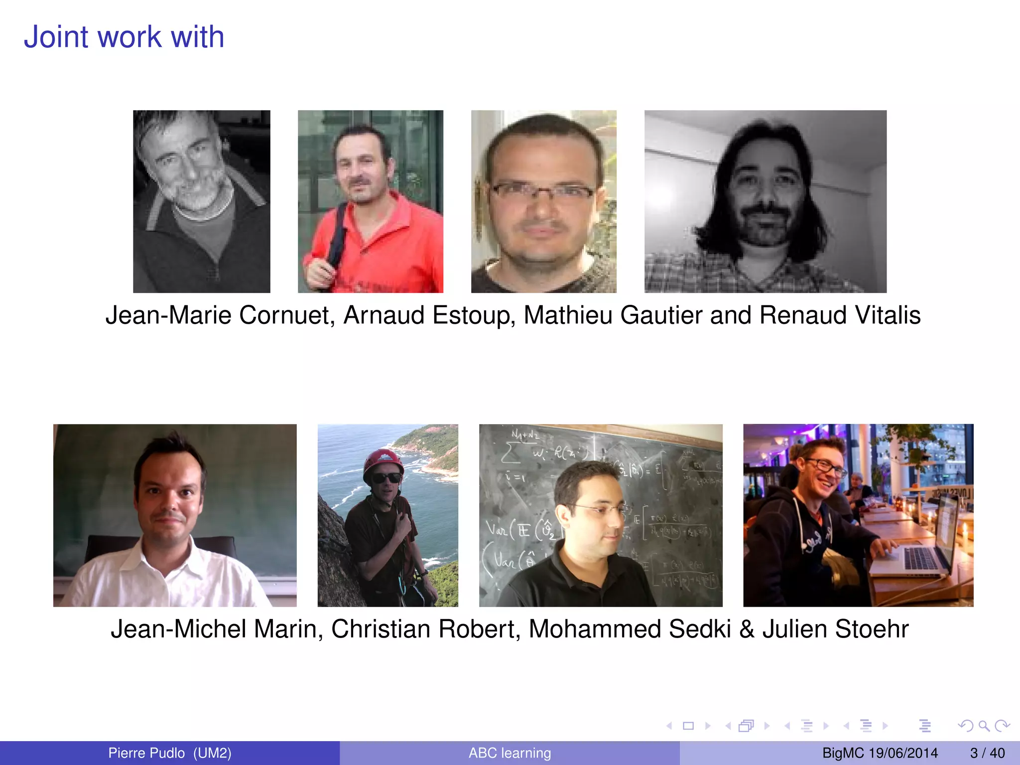 Joint work with Jean-Marie Cornuet, Arnaud Estoup, Mathieu Gautier and Renaud Vitalis Jean-Michel Marin, Christian Robert, Mohammed Sedki & Julien Stoehr Pierre Pudlo (UM2) ABC learning BigMC 19/06/2014 3 / 40 