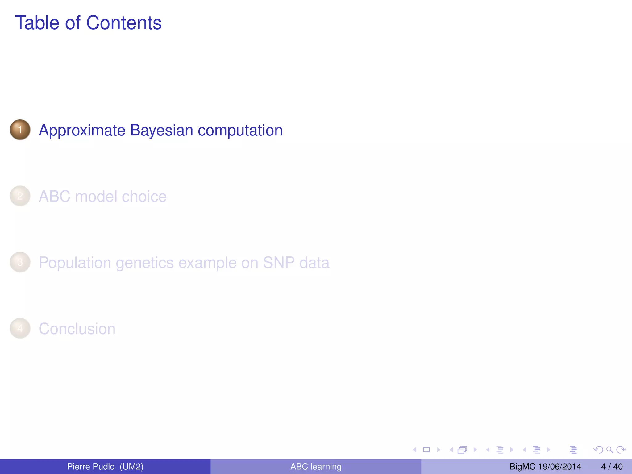 Table of Contents 1 Approximate Bayesian computation 2 ABC model choice 3 Population genetics example on SNP data 4 Conclusion Pierre Pudlo (UM2) ABC learning BigMC 19/06/2014 4 / 40 