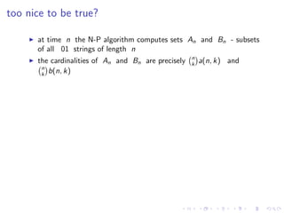 too nice to be true?

      at time n the N-P algorithm computes sets An and Bn - subsets
      of all 01 strings of lengt...