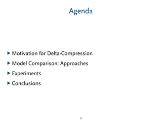Agenda
▶ Motivation for Delta-Compression
▶ Model Comparison: Approaches
▶ Experiments
▶ Conclusions
2
 