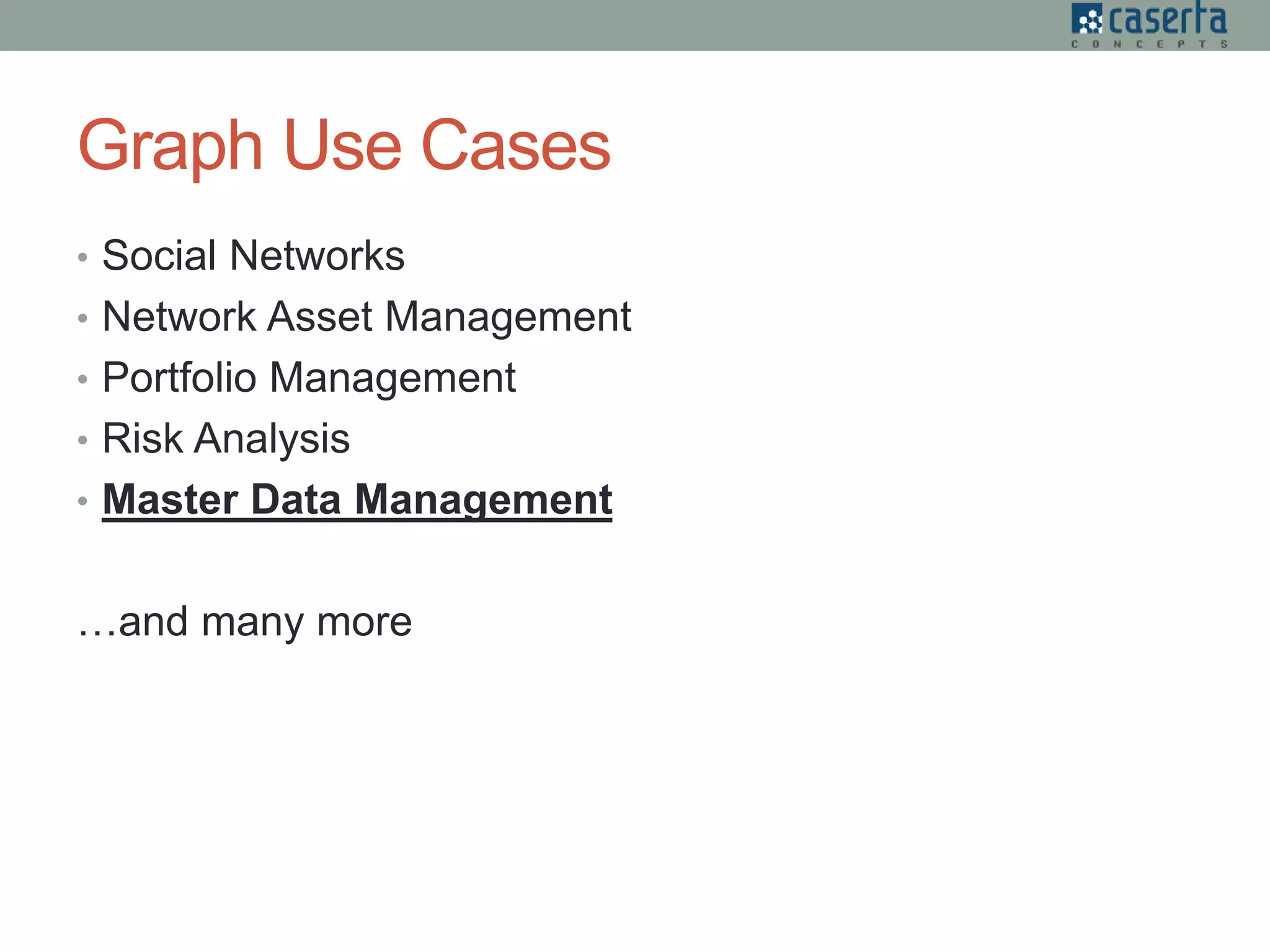 Graph Use Cases
• Social Networks
• Network Asset Management
• Portfolio Management
• Risk Analysis
• Master Data Management
…and many more
 