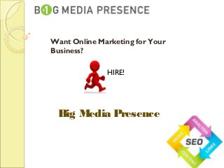 Want Online Marketing for Your
Business?
HIRE!
Big Media Presence
 