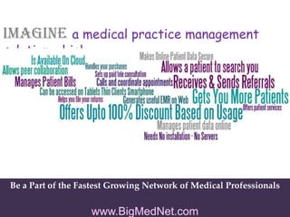 Be a Part of the Fastest Growing Network of Medical Professionals
www.BigMedNet.com
Imagine a medical practice management
solution which..
 