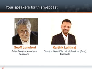 Your speakers for this webcast




             Photo                            Photo




     Geoff Lunsford                   Karthik Lalithraj
   Sales Director, Americas   Director, Global Technical Services (East)
          Terracotta                          Terracotta
 