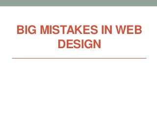 BIG MISTAKES IN WEB
DESIGN

 