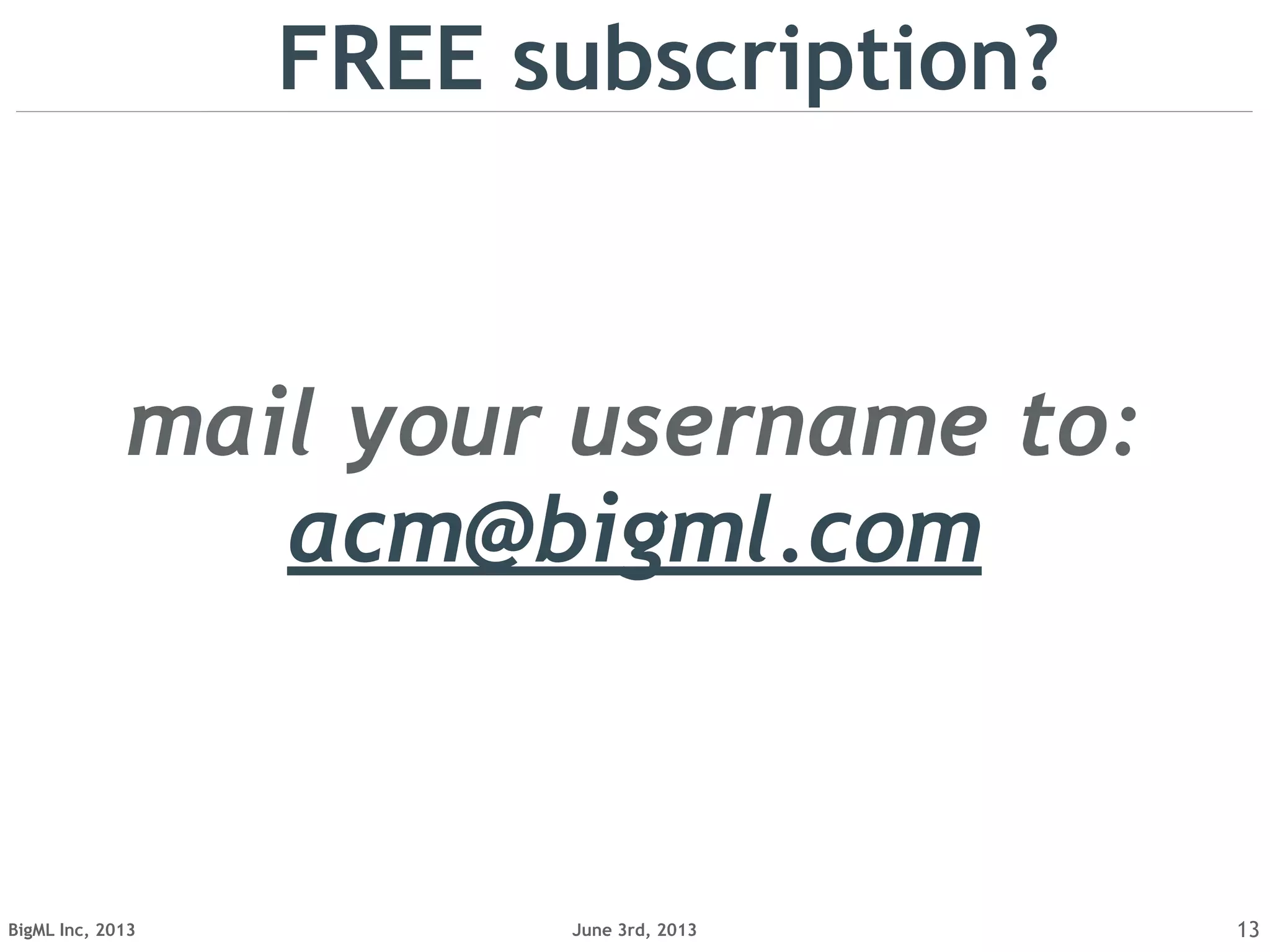 June 3rd, 2013BigML Inc, 2013 13
FREE subscription?
mail your username to:
acm@bigml.com
 