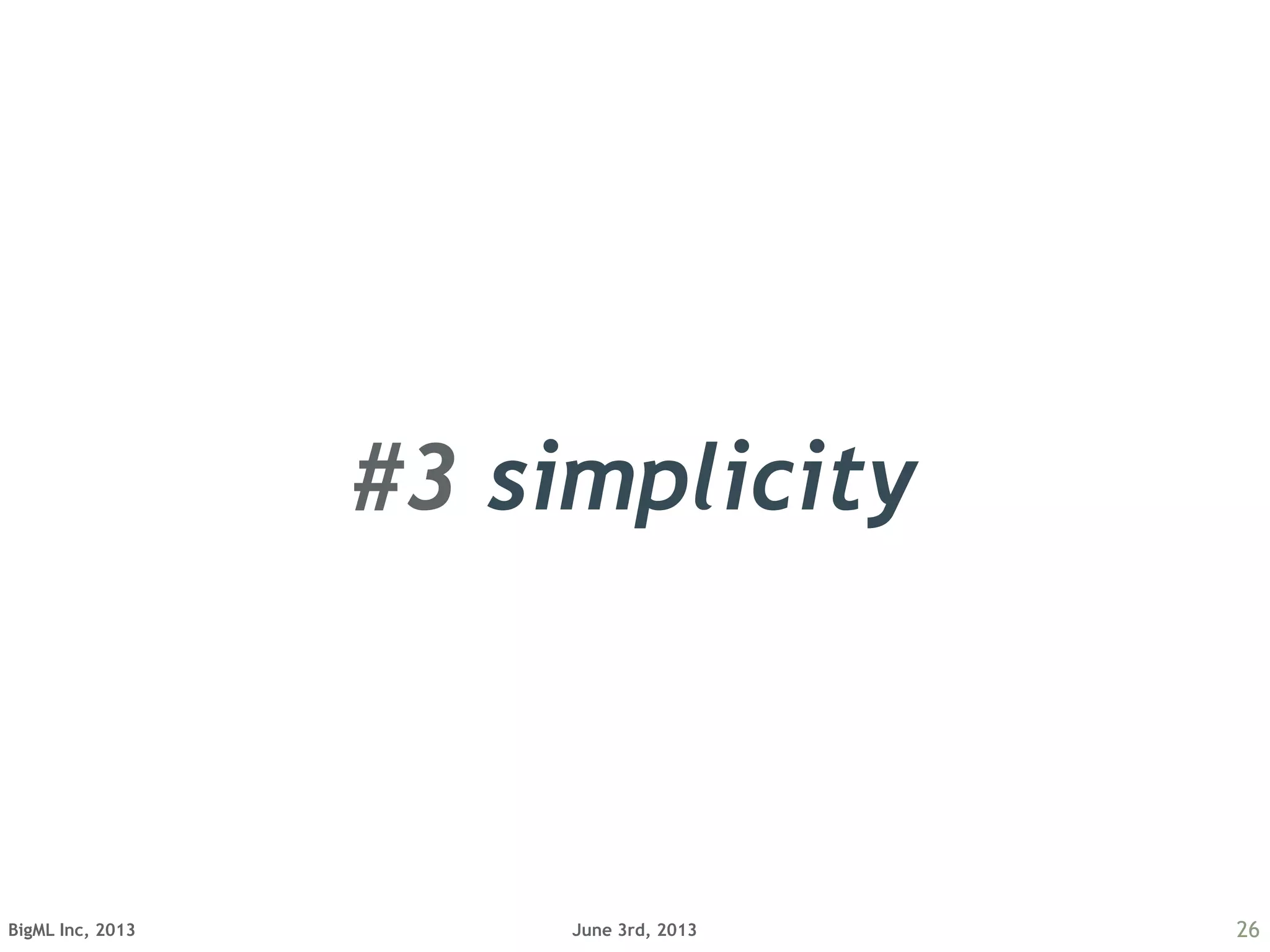 June 3rd, 2013BigML Inc, 2013 26
#3 simplicity
 