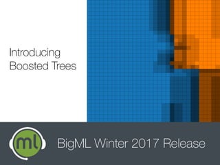Introducing
Boosted Trees
BigML Winter 2017 Release
 