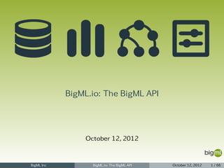 BigML.io: The BigML API




                October 12, 2012


BigML Inc         BigML.io: The BigML API   October 12, 2012   1 / 66
 