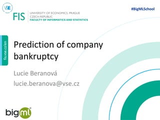 #BigMLSchool
Prediction of company
bankruptcy
Lucie Beranová
lucie.beranova@vse.cz
 