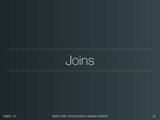BigML, Inc BigML Data Transformations Release Webinar
Joins
!25
 