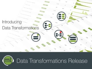 Data Transformations Release
Introducing
Data Transformations
 
