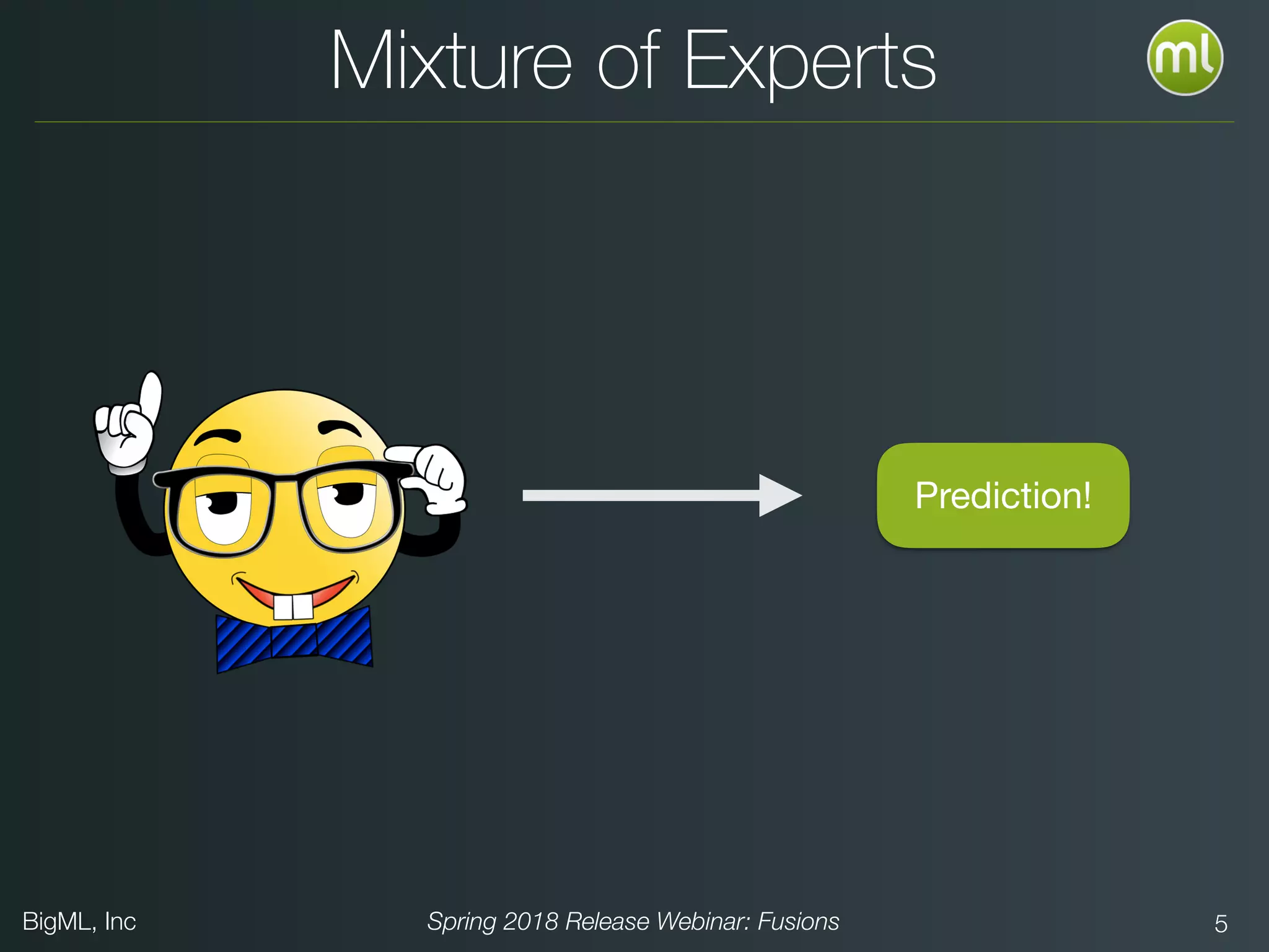 BigML, Inc Spring 2018 Release Webinar: Fusions 5
Mixture of Experts
Prediction!
 