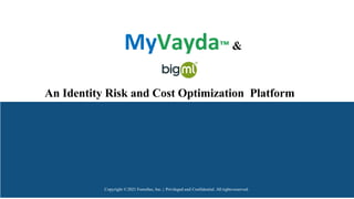MyVayda™ &
An Identity Risk and Cost Optimization Platform
Copyright ©2021 ForenSec, Inc. | Privileged and Confidential. All rightsreserved.
 