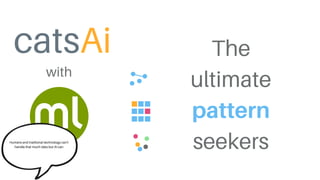 The
ultimate
pattern
seekers
with
catsAi
Humans and tradtional technology can't
handle that much data but AI can
 