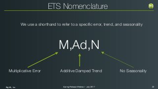 BigML, Inc 22Spring Release Webinar - July 2017
M,Ad,N
We use a shorthand to refer to a speciﬁc error, trend, and seasonality
Multiplicative Error Additive Damped Trend No Seasonality
ETS Nomenclature
 