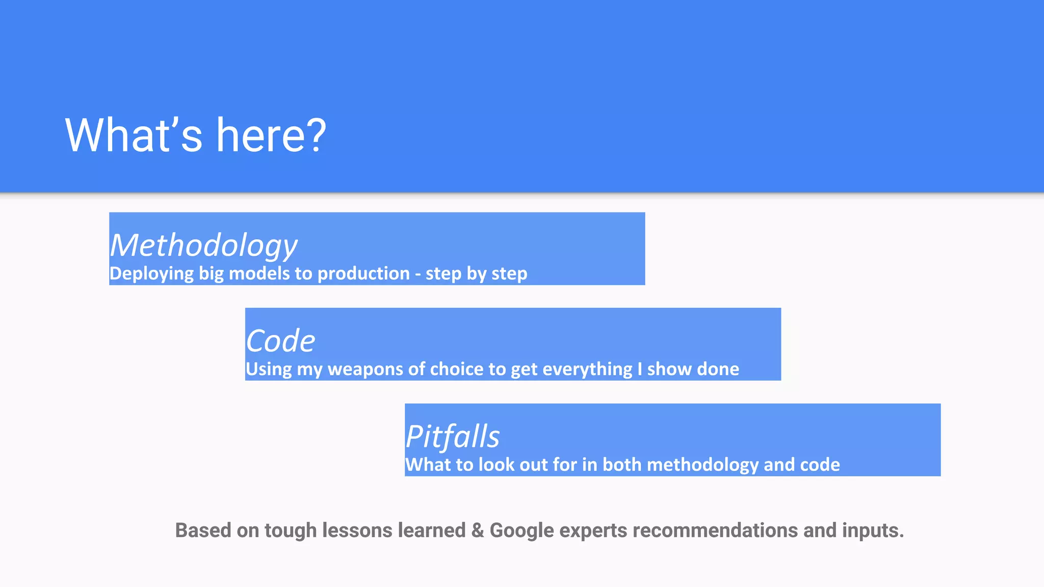 What’s here?
Methodology
Deploying big models to production - step by step
Pitfalls
What to look out for in both methodology and code
Use Cases
Showing off what we actually do in Waze Analytics
Based on tough lessons learned & Google experts recommendations and inputs.
 