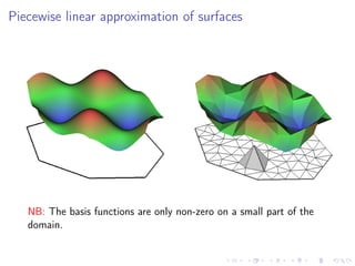 Piecewise linear approximation of surfaces
NB: The basis functions are only non-zero on a small part of the
domain.
 