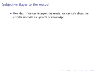 Subjective Bayes to the rescue!
Key idea: If we can interpret the model, we can talk about the
credible intervals as updates of knowledge
The random ﬁeld has two parameters: one controlling the
range (unimportant) and one controlling the in-cell variance
(IMPORTANT!)
A prior the variance can be constructed such that
Pr(std(xi ) > U) < α
Changing U changes interpretation
The eﬀect of Aluminium is signiﬁcantly negative
when U < 1, but the credible crosses zero for all
U > 1.
We can relate U to the “degrees of freedom”...
 