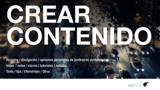 CREAR
CONTENIDO
Blogging / divulgación / opiniones personales de profesores-profesionales
Video / notas / micros / tutoriales / noticias
Texto / tips / Efemérides / Otros
 