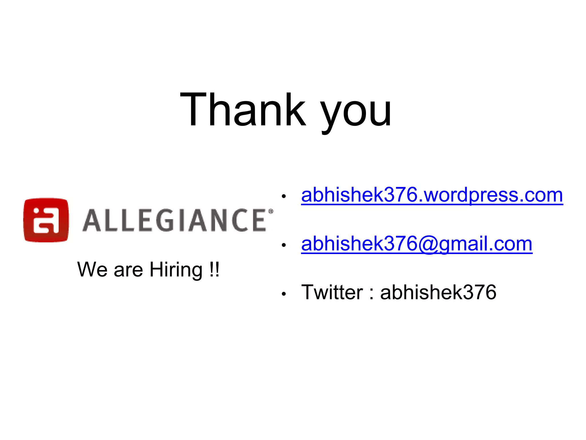 Thank you 
• abhishek376.wordpress.com 
• abhishek376@gmail.com 
• Twitter : abhishek376 
We are Hiring !! 

