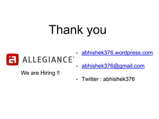 Thank you 
• abhishek376.wordpress.com 
• abhishek376@gmail.com 
• Twitter : abhishek376 
We are Hiring !! 
