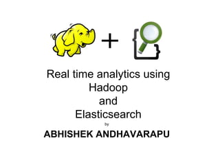 Real time analytics using 
Hadoop 
and 
Elasticsearch 
by 
ABHISHEK ANDHAVARAPU 
 