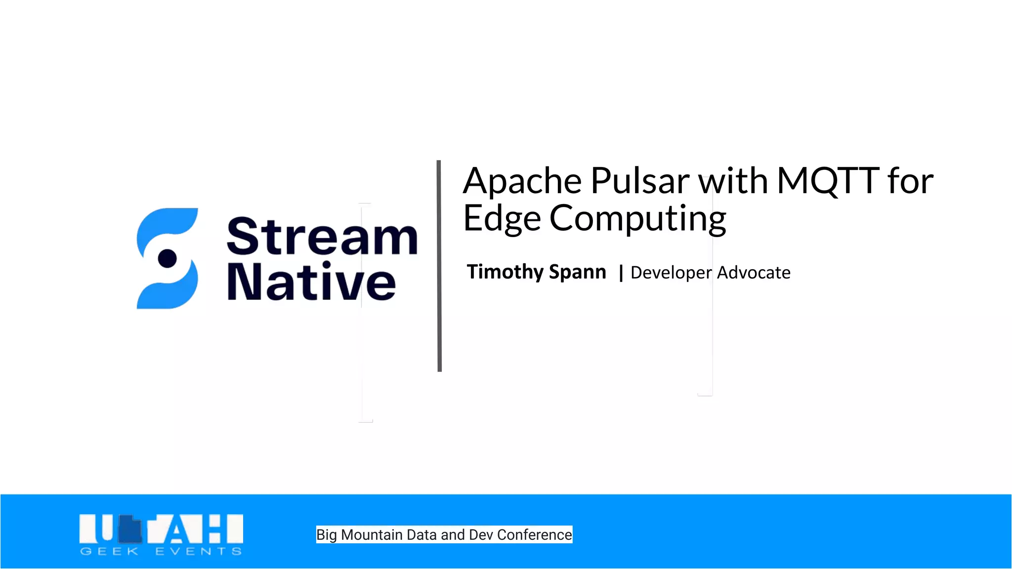 Apache Pulsar with MQTT for Edge Computing Timothy Spann | Developer Advocate Big Mountain Data and Dev Conference 