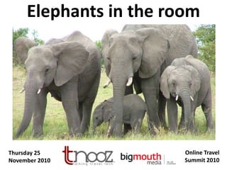 Elephants in the room
Thursday 25
November 2010
Online Travel
Summit 2010
 