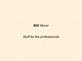 BIG  Mover Stuff for the professionals 