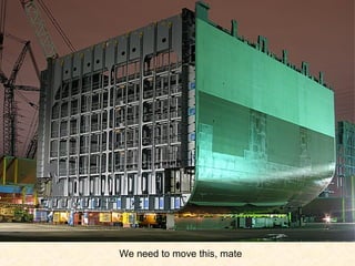 We need to move this, mate