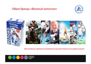 Образ бренда «Веселый молочник»




        Веселая Вкусная Демократичная Широкий ассортимент Недостаточно удобная упаковка
 