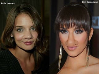 Kim Kardashian
Katie Holmes
 