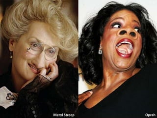 Meryl Streep   Oprah
 
