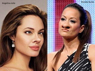 Brooke Burke
Angelina Jolie
 