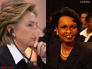 Condi Rice




Hillary Clinton
 